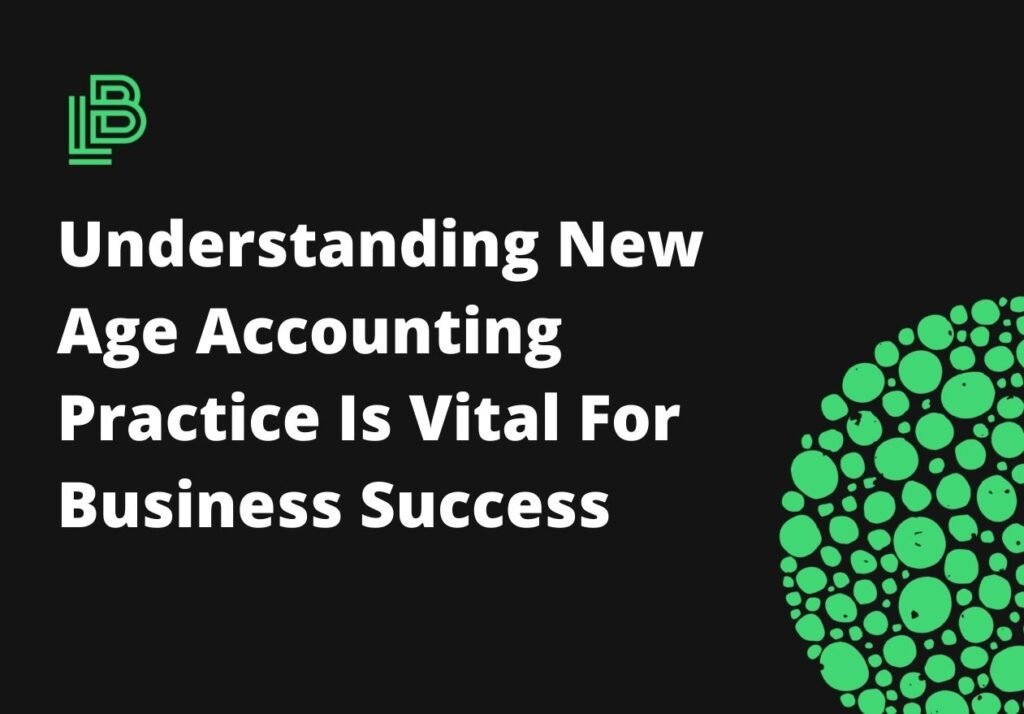 Understanding New Age Accounting Practice Is Vital For Business Success