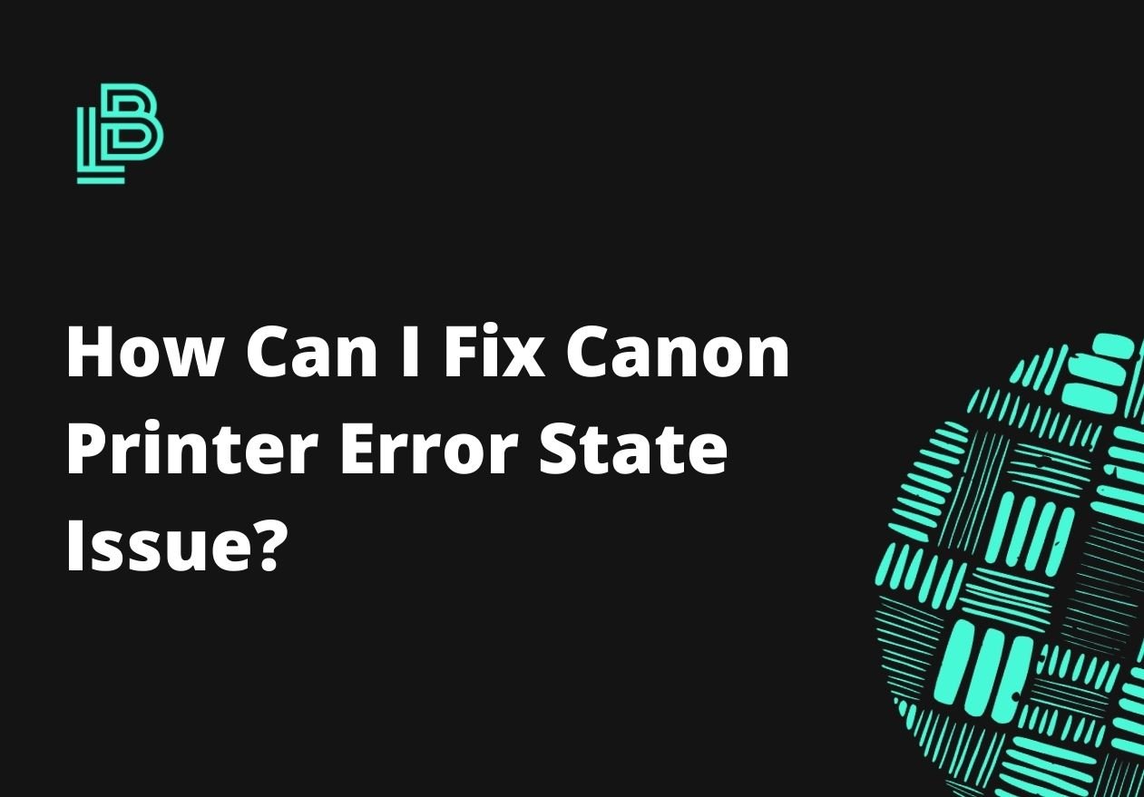 How Can I Fix Canon Printer Error State Issue?