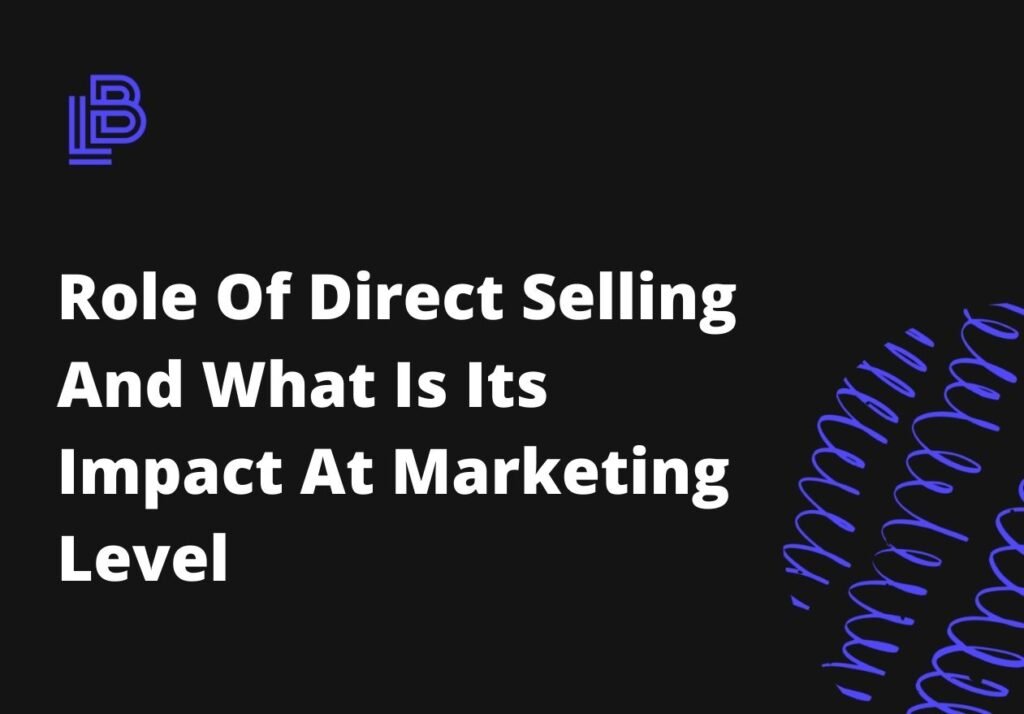 Role Of Direct Selling And What Is Its Impact At Marketing Level