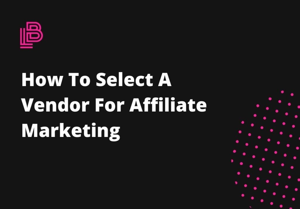 How To Select A Vendor For Affiliate Marketing