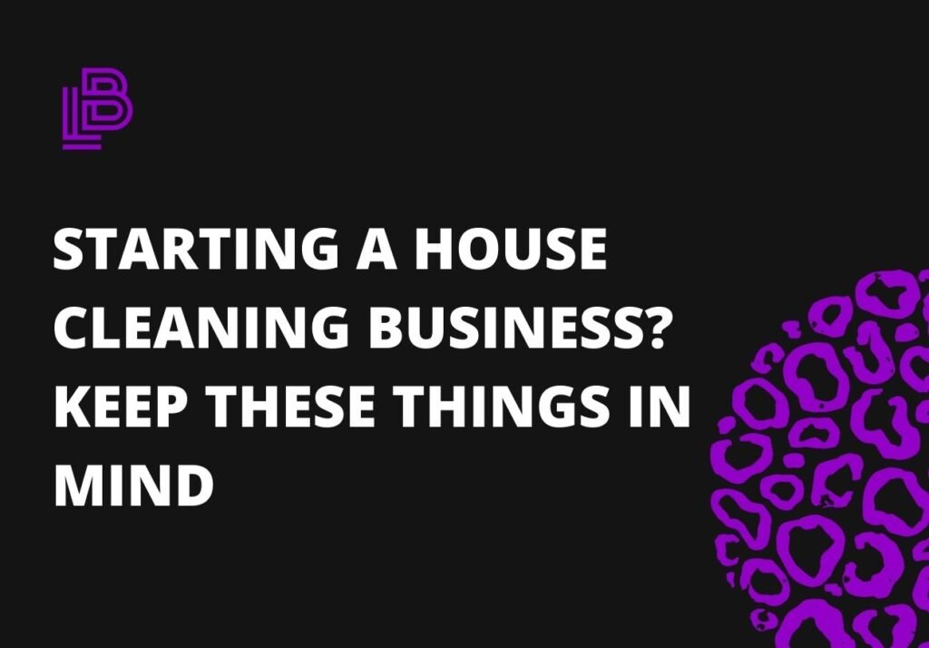 STARTING A HOUSE CLEANING BUSINESS? KEEP THESE THINGS IN MIND