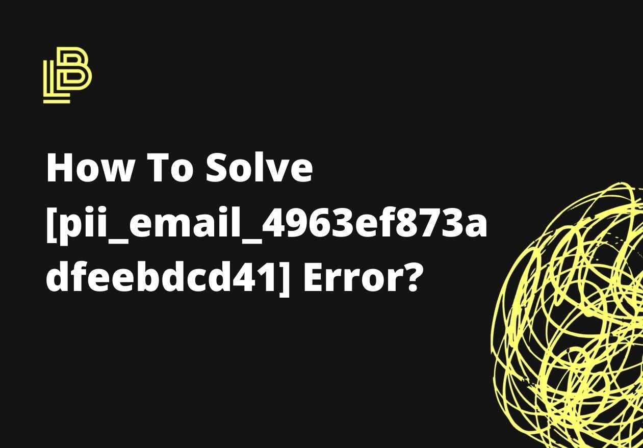 How To Solve [pii_email_4963ef873adfeebdcd41] Error?