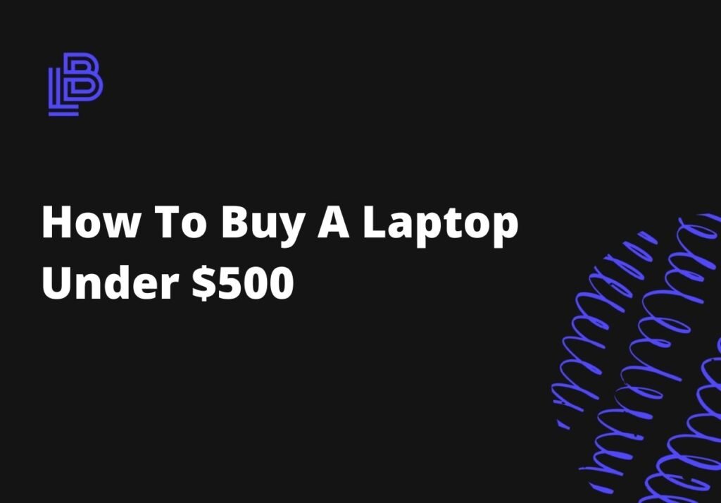 How To Buy A Laptop Under $500