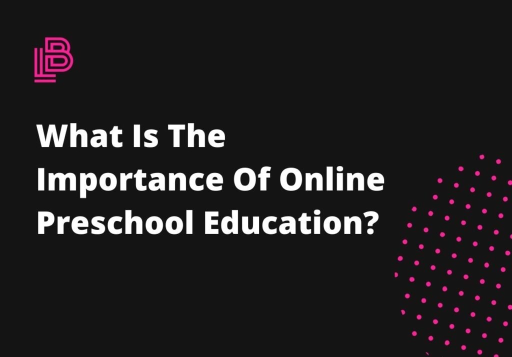 What Is The Importance Of Online Preschool Education?