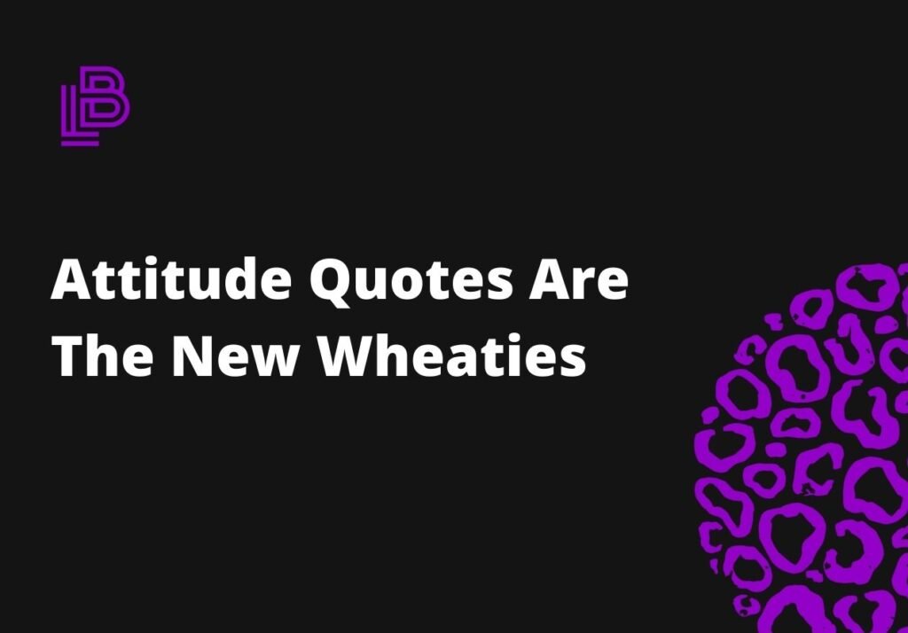 Attitude Quotes Are The New Wheaties