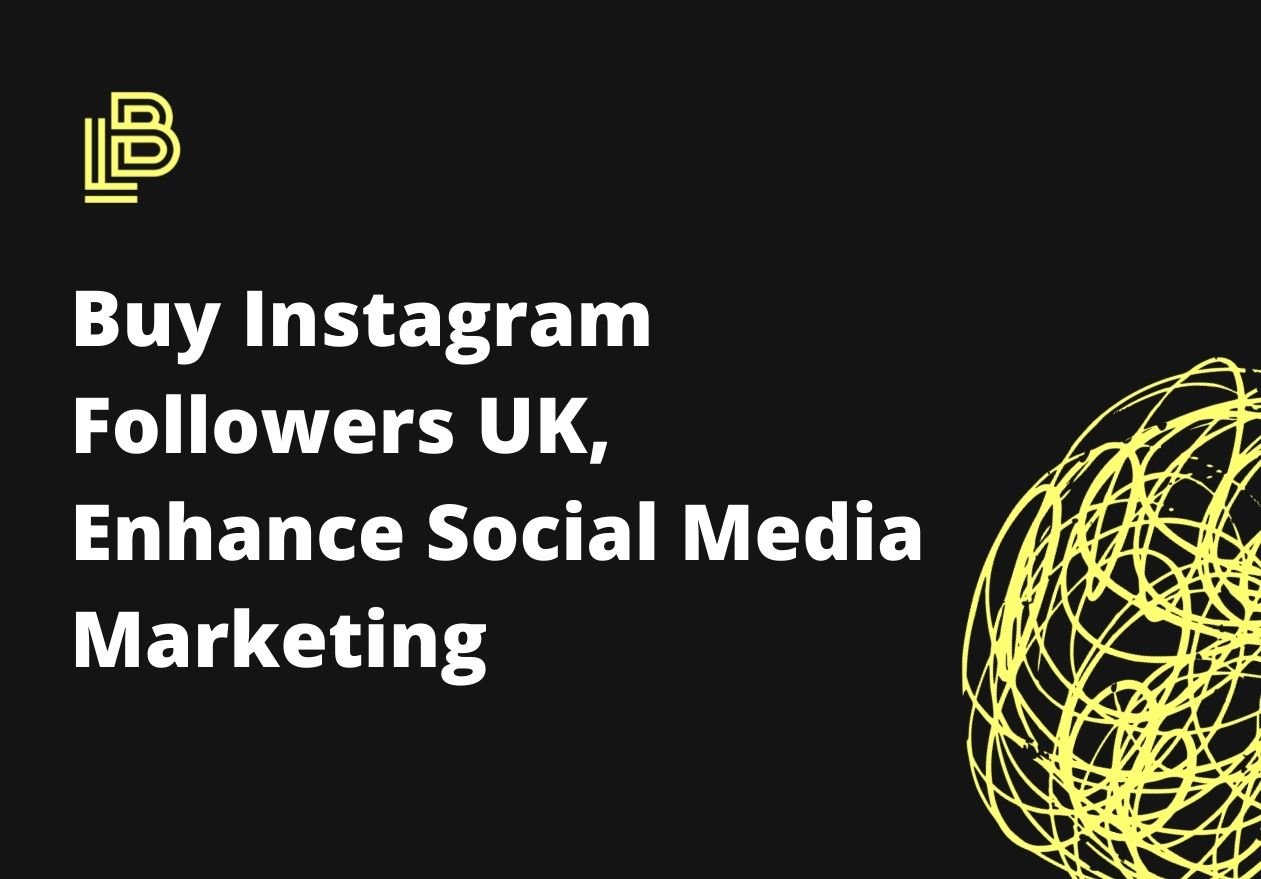 Buy Instagram Followers UK, Enhance Social Media Marketing