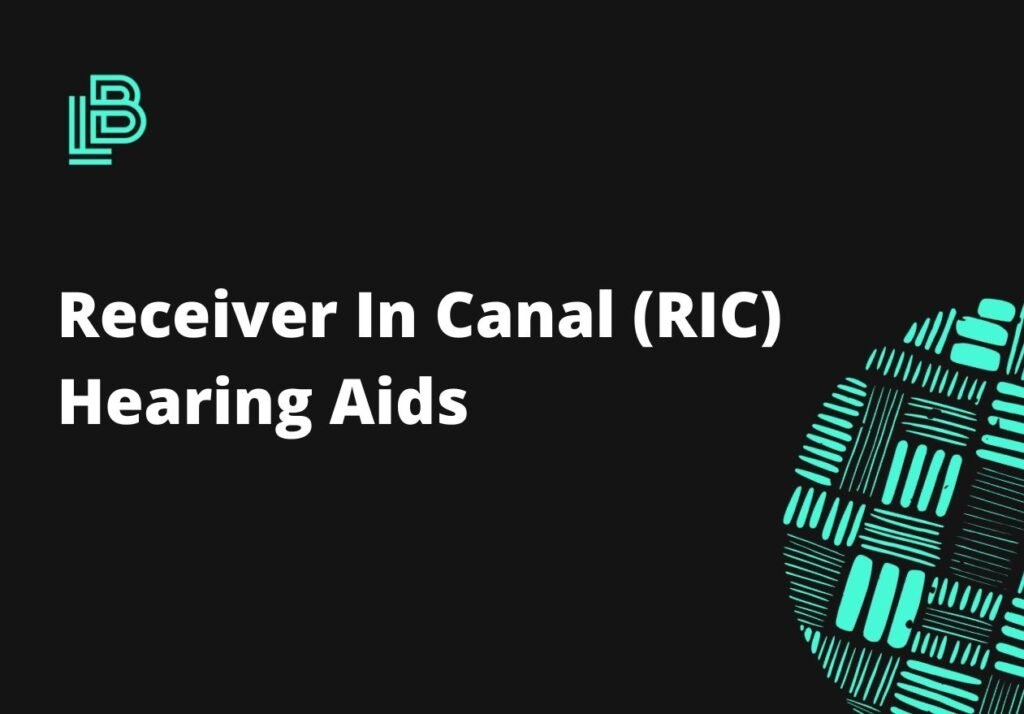 Receiver In Canal (RIC) Hearing Aids - Guide