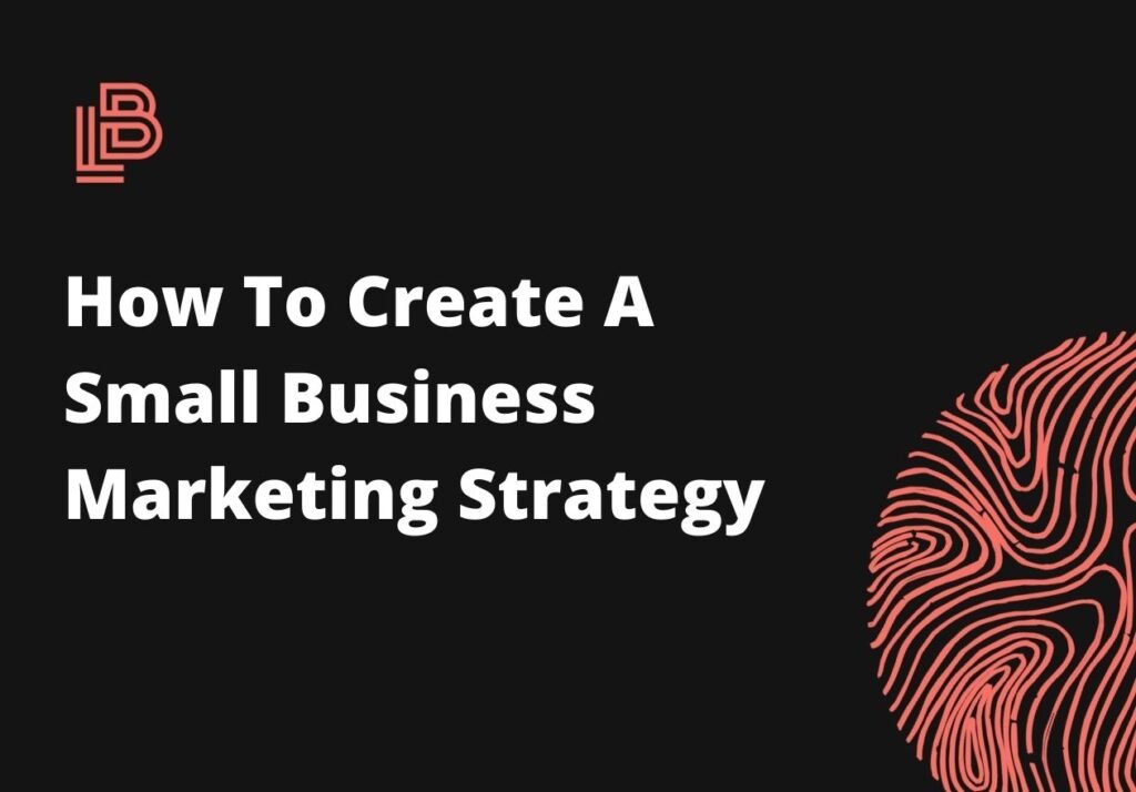 How To Create A Small Business Marketing Strategy