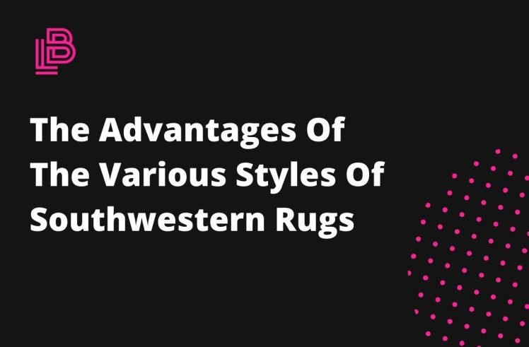 The Advantages Of The Various Styles Of Southwestern Rugs