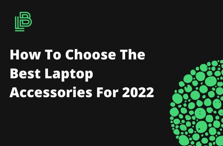 How To Choose The Best Laptop Accessories For 2022
