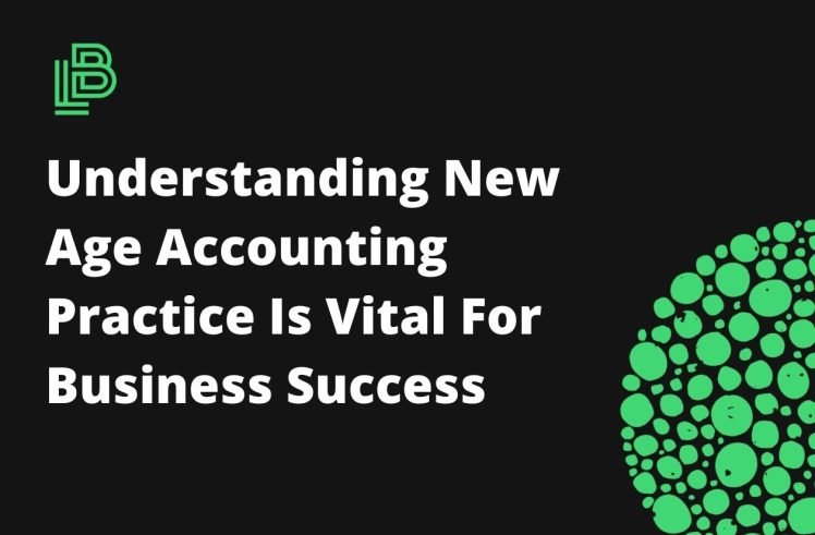 Understanding New Age Accounting Practice Is Vital For Business Success