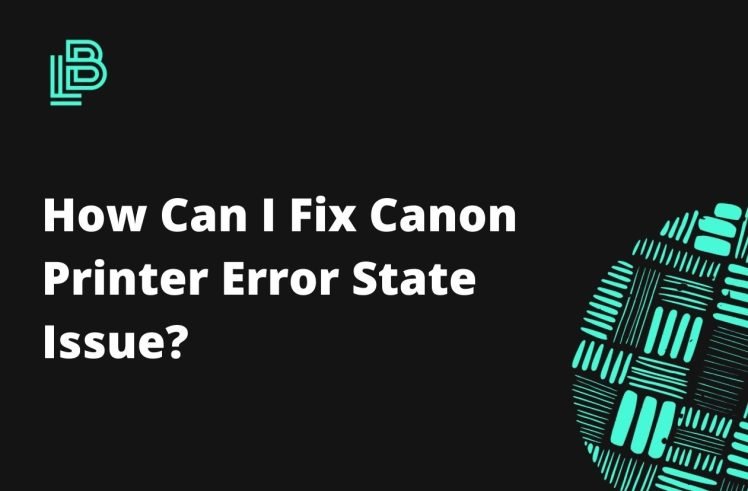 How Can I Fix Canon Printer Error State Issue?