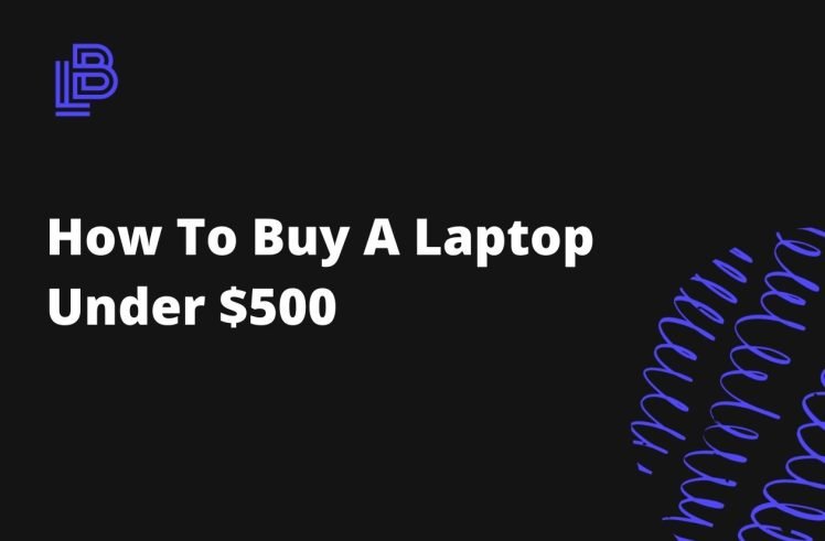 How To Buy A Laptop Under $500