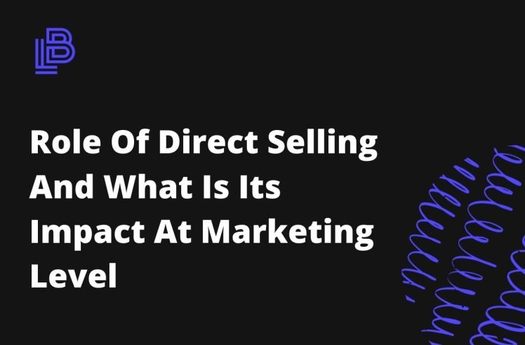 Role Of Direct Selling And What Is Its Impact At Marketing Level
